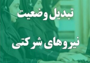 جزییات استخدام و تبدیل وضعیت نیروهای شرکتی